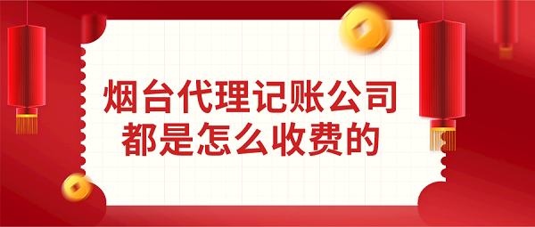 煙臺代理記賬公司都是怎么收費的？