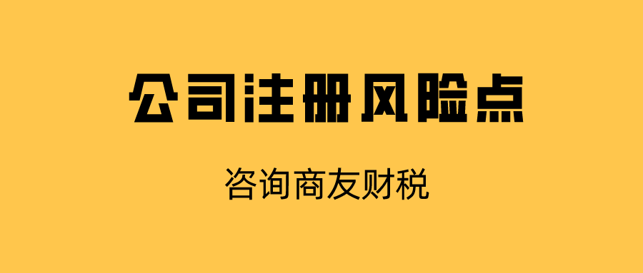 公司注冊(cè)風(fēng)險(xiǎn)點(diǎn)咨詢商友財(cái)稅