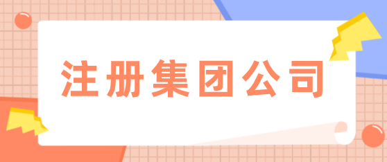 為什么公司有一定規(guī)模建議注冊(cè)集團(tuán)公司？