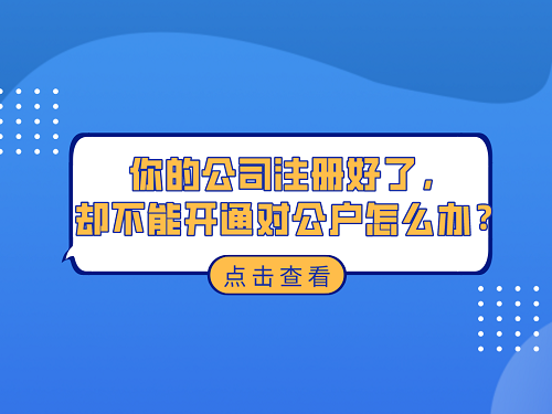 你的公司注冊(cè)好了，卻不能開(kāi)通對(duì)公戶(hù)怎么辦？