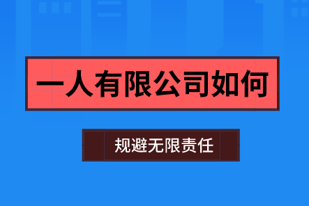 注冊公司不小心注冊成了一人有限公司怎么規(guī)避無限責任？